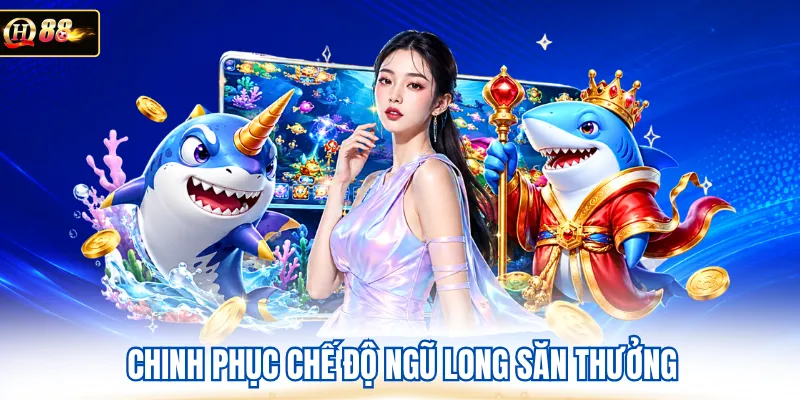 Chinh phục chế độ ngũ long săn thưởng 