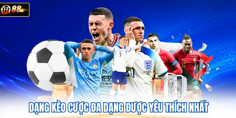 Dạng kèo cược đa dạng được yêu thích nhất