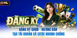 Đăng Ký QH88 - Hướng Dẫn Tạo Tài Khoản Cá Cược Nhanh Chóng 