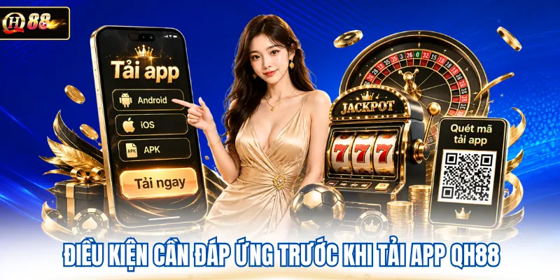 Điều kiện cần đáp ứng trước khi tải app QH88 