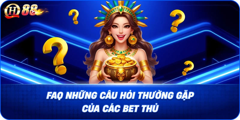 FAQ những câu hỏi thường gặp của các Bet Thủ