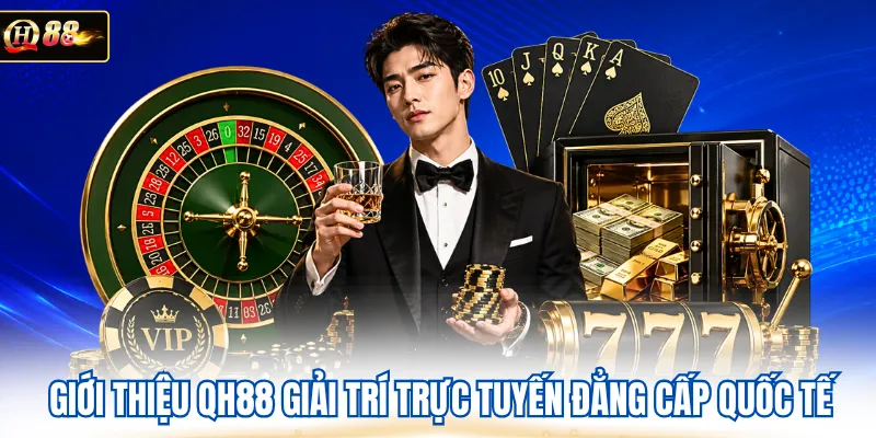 Giới thiệu QH88 giải trí trực tuyến đẳng cấp quốc tế