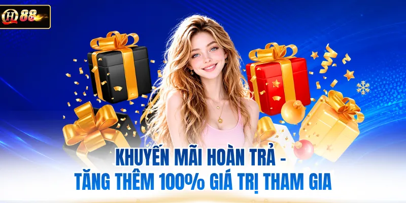 Khuyến Mãi Hoàn Trả - Tăng Thêm 100% Giá Trị Tham Gia 