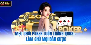 Mẹo Chơi Poker Luôn Thắng QH88 - Làm Chủ Mọi Bàn Cược
