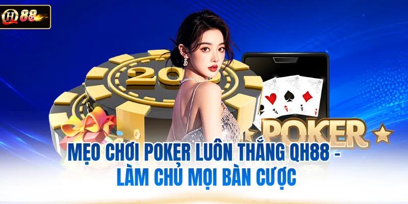 Mẹo Chơi Poker Luôn Thắng QH88 - Làm Chủ Mọi Bàn Cược