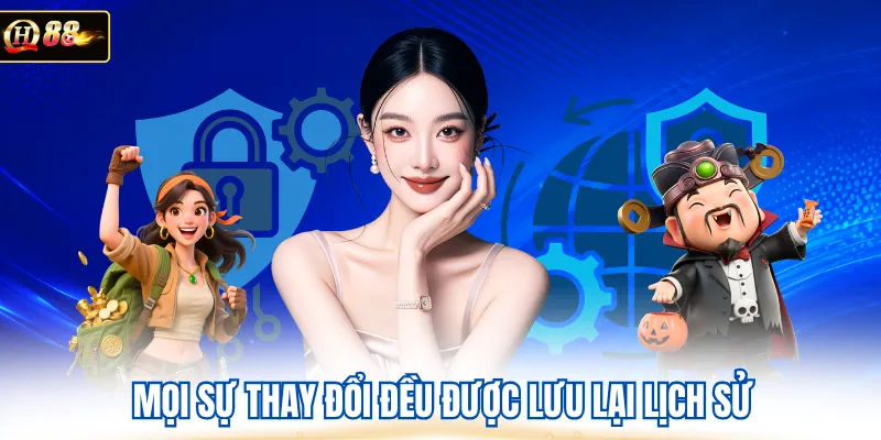 Mọi sự thay đổi đều được lưu lại lịch sử 