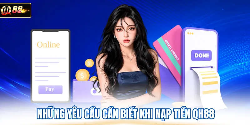 Những yêu cầu cần biết khi nạp tiền QH88