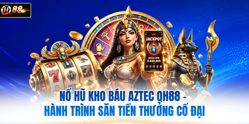 Nổ Hũ Kho Báu Aztec QH88 - Hành Trình Săn Tiền Thưởng Cổ Đại