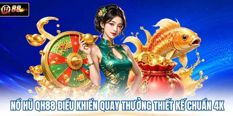 Nổ hũ QH88 điều khiển quay thưởng thiết kế chuẩn 4K
