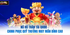 Nổ Hũ Thần Tài QH88 - Chinh Phục Quỹ Thưởng May Mắn Đỉnh Cao
