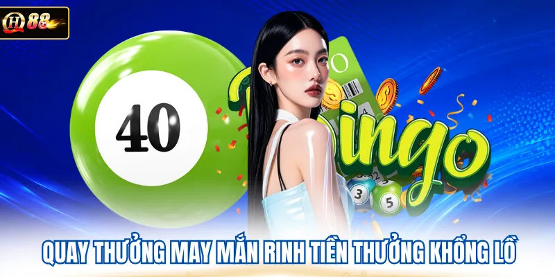 Quay thưởng may mắn rinh tiền thưởng khổng lồ