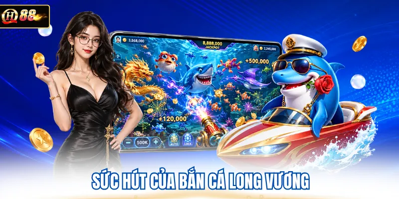 Sức hút của bắn cá long vương
