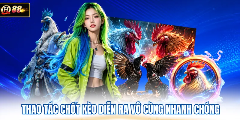 Thao tác chốt kèo diễn ra vô cùng nhanh chóng